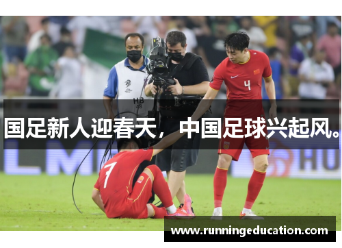 国足新人迎春天，中国足球兴起风。