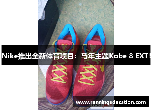 Nike推出全新体育项目：马年主题Kobe 8 EXT！